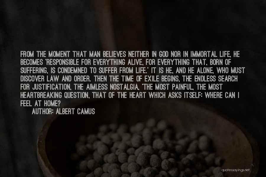 Albert Camus Quotes: From The Moment That Man Believes Neither In God Nor In Immortal Life, He Becomes 'responsible For Everything Alive, For