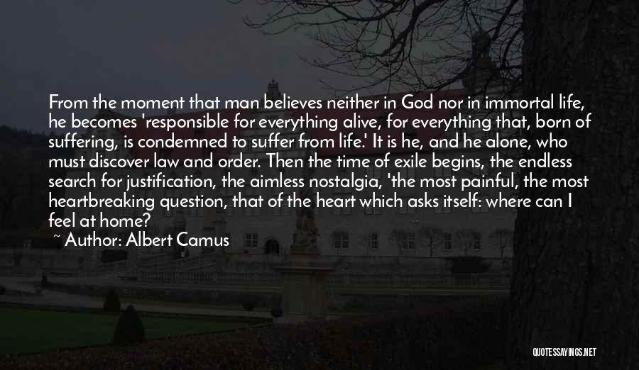 Albert Camus Quotes: From The Moment That Man Believes Neither In God Nor In Immortal Life, He Becomes 'responsible For Everything Alive, For