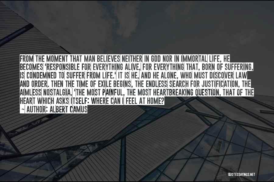 Albert Camus Quotes: From The Moment That Man Believes Neither In God Nor In Immortal Life, He Becomes 'responsible For Everything Alive, For