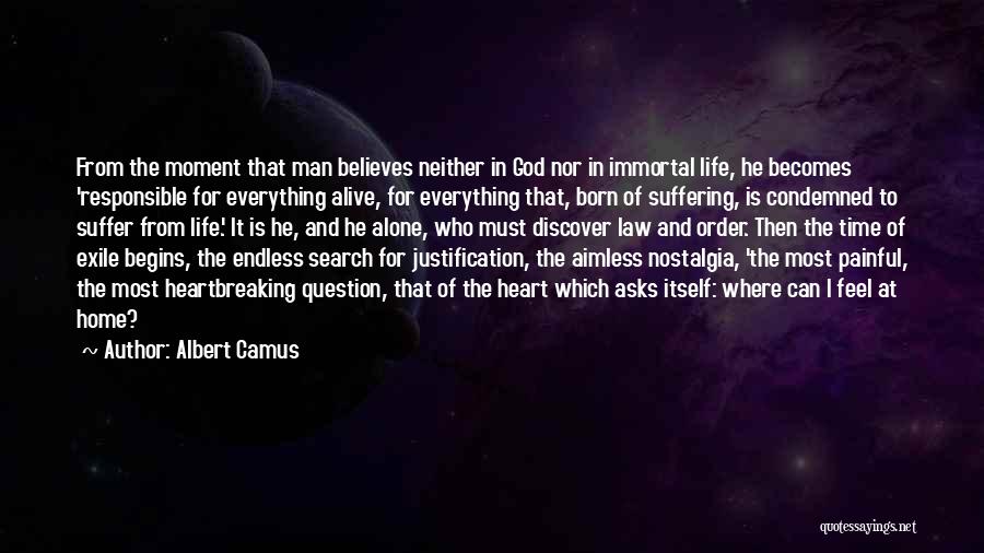 Albert Camus Quotes: From The Moment That Man Believes Neither In God Nor In Immortal Life, He Becomes 'responsible For Everything Alive, For