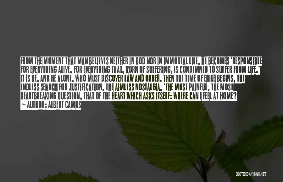 Albert Camus Quotes: From The Moment That Man Believes Neither In God Nor In Immortal Life, He Becomes 'responsible For Everything Alive, For