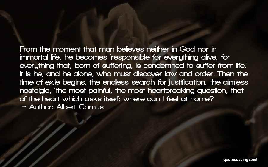 Albert Camus Quotes: From The Moment That Man Believes Neither In God Nor In Immortal Life, He Becomes 'responsible For Everything Alive, For