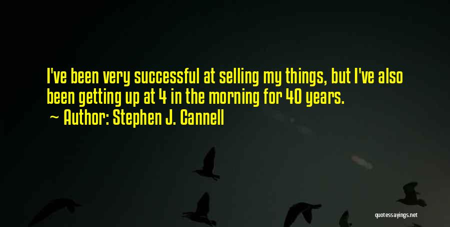 Stephen J. Cannell Quotes: I've Been Very Successful At Selling My Things, But I've Also Been Getting Up At 4 In The Morning For