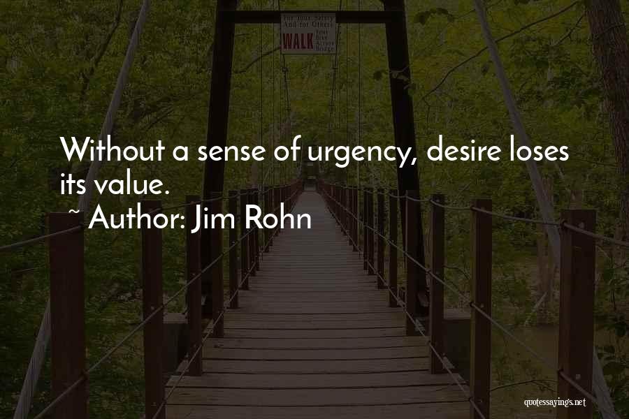 Jim Rohn Quotes: Without A Sense Of Urgency, Desire Loses Its Value.