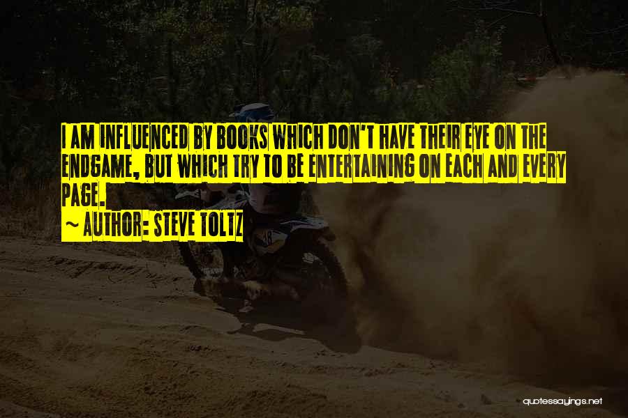 Steve Toltz Quotes: I Am Influenced By Books Which Don't Have Their Eye On The Endgame, But Which Try To Be Entertaining On