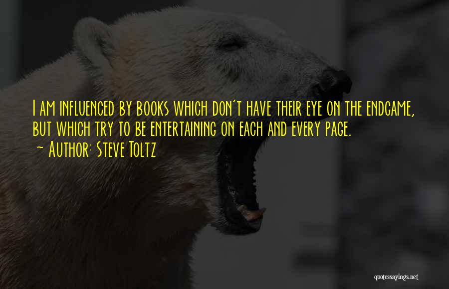 Steve Toltz Quotes: I Am Influenced By Books Which Don't Have Their Eye On The Endgame, But Which Try To Be Entertaining On