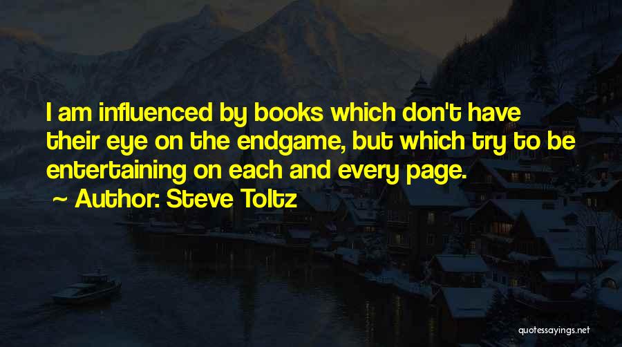 Steve Toltz Quotes: I Am Influenced By Books Which Don't Have Their Eye On The Endgame, But Which Try To Be Entertaining On