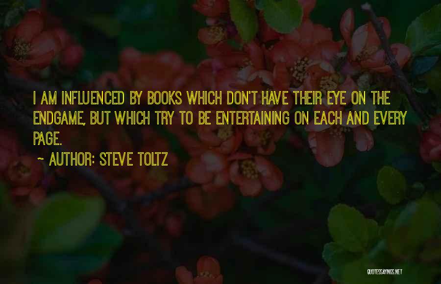 Steve Toltz Quotes: I Am Influenced By Books Which Don't Have Their Eye On The Endgame, But Which Try To Be Entertaining On