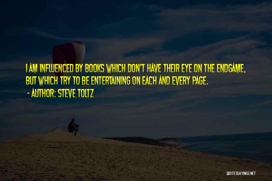 Steve Toltz Quotes: I Am Influenced By Books Which Don't Have Their Eye On The Endgame, But Which Try To Be Entertaining On