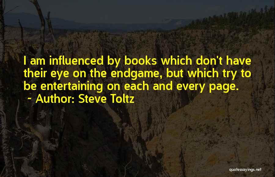 Steve Toltz Quotes: I Am Influenced By Books Which Don't Have Their Eye On The Endgame, But Which Try To Be Entertaining On