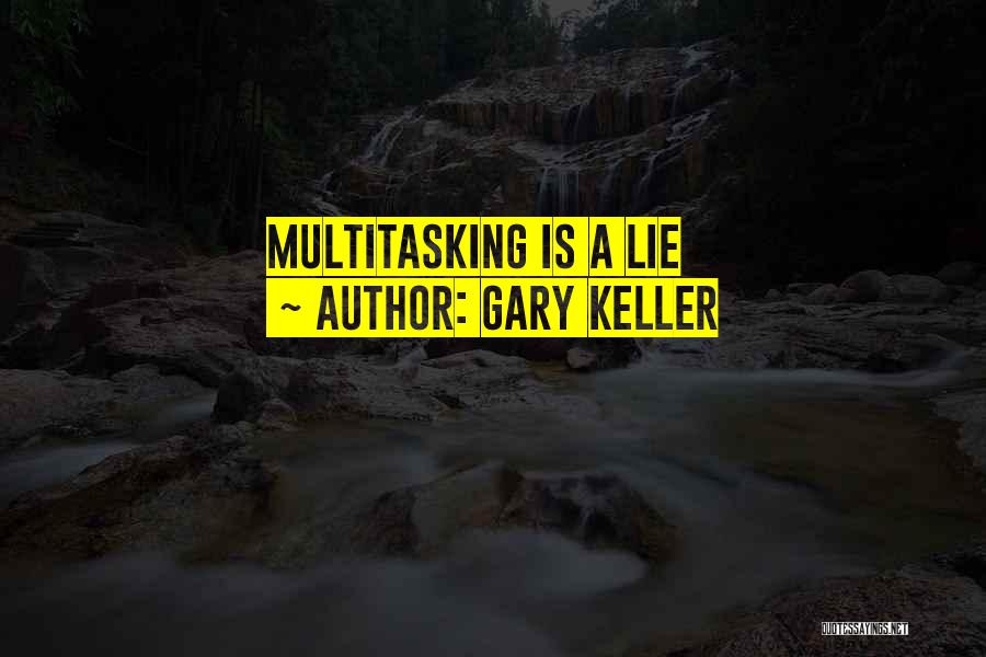 Gary Keller Quotes: Multitasking Is A Lie