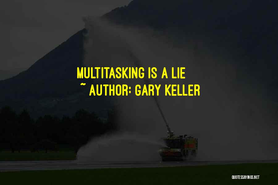 Gary Keller Quotes: Multitasking Is A Lie