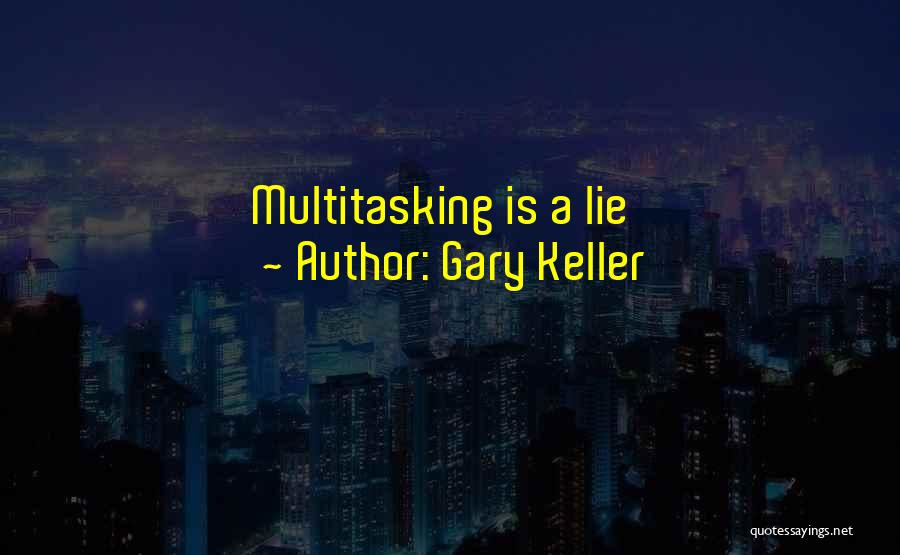 Gary Keller Quotes: Multitasking Is A Lie