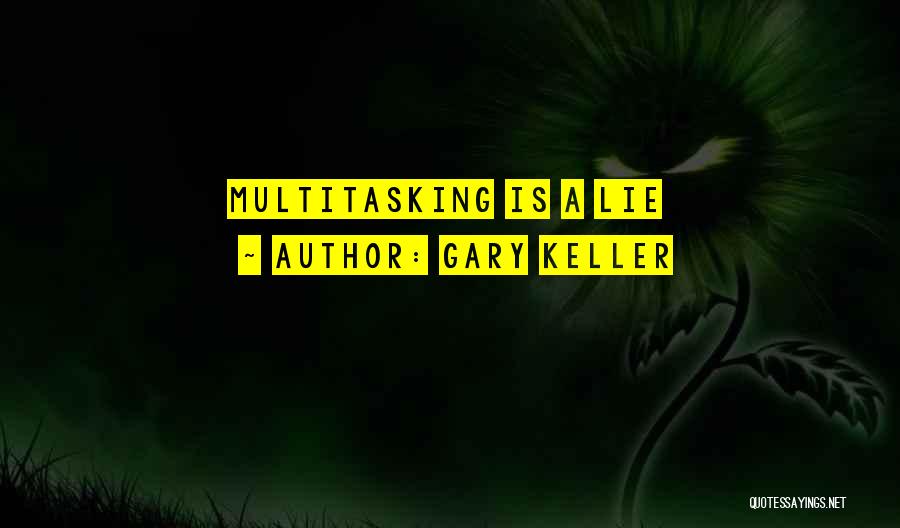 Gary Keller Quotes: Multitasking Is A Lie