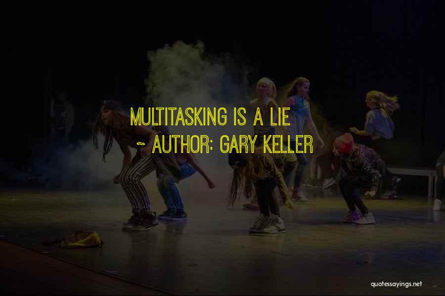 Gary Keller Quotes: Multitasking Is A Lie