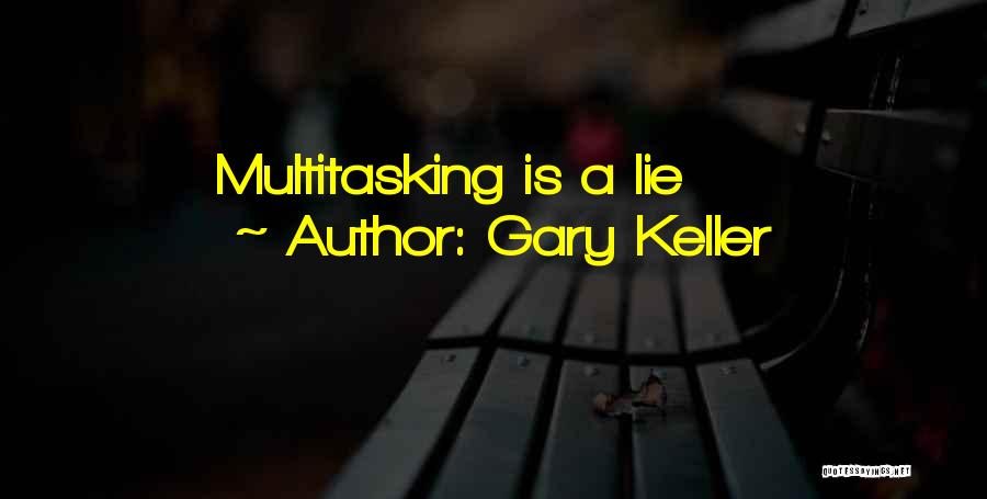 Gary Keller Quotes: Multitasking Is A Lie