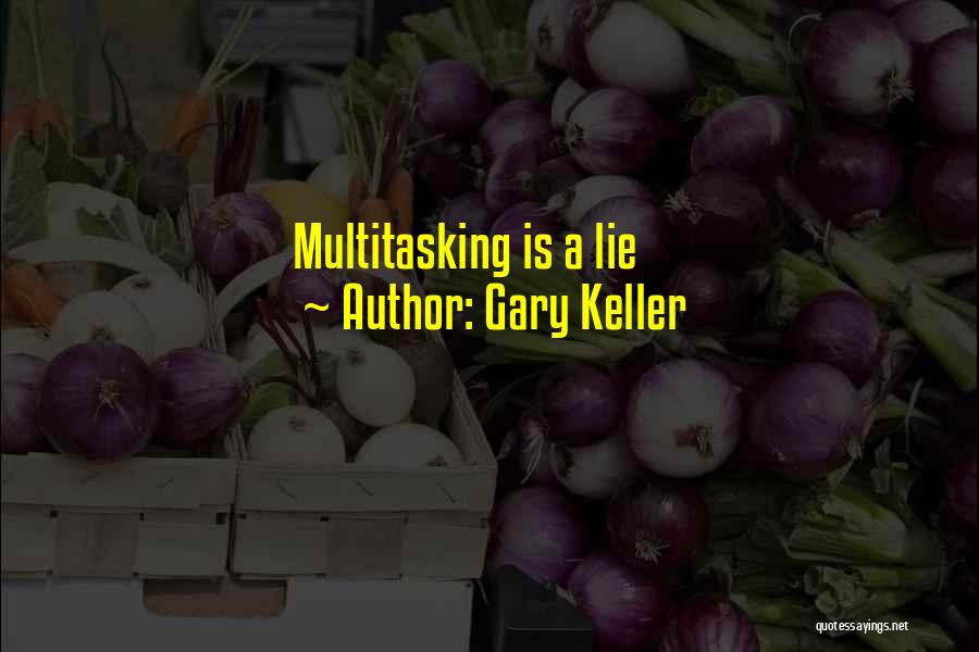 Gary Keller Quotes: Multitasking Is A Lie
