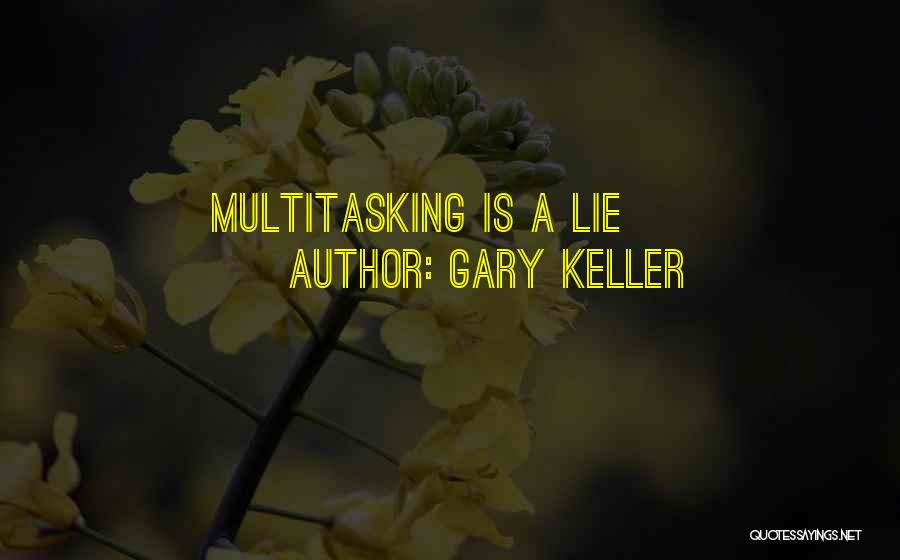 Gary Keller Quotes: Multitasking Is A Lie