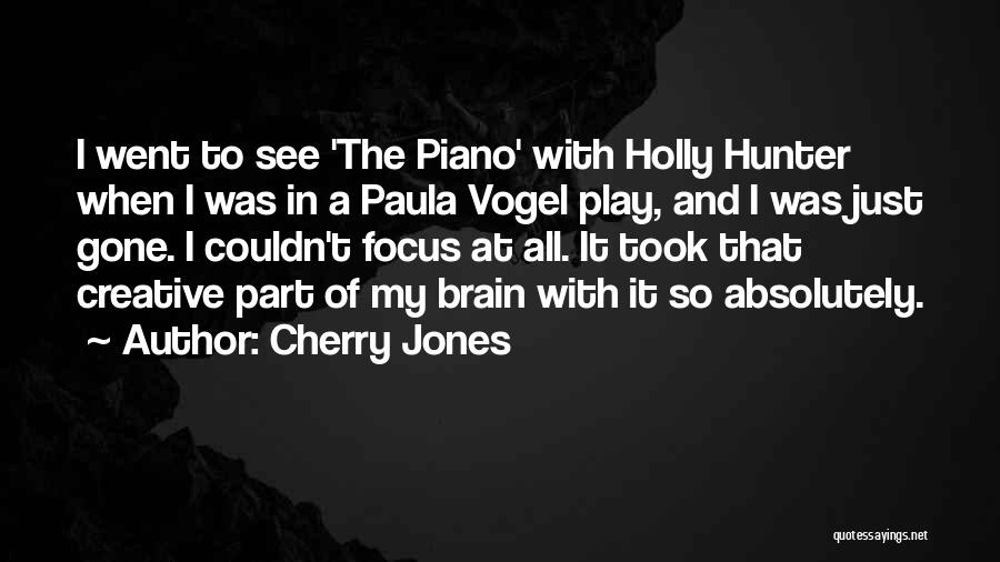 Cherry Jones Quotes: I Went To See 'the Piano' With Holly Hunter When I Was In A Paula Vogel Play, And I Was