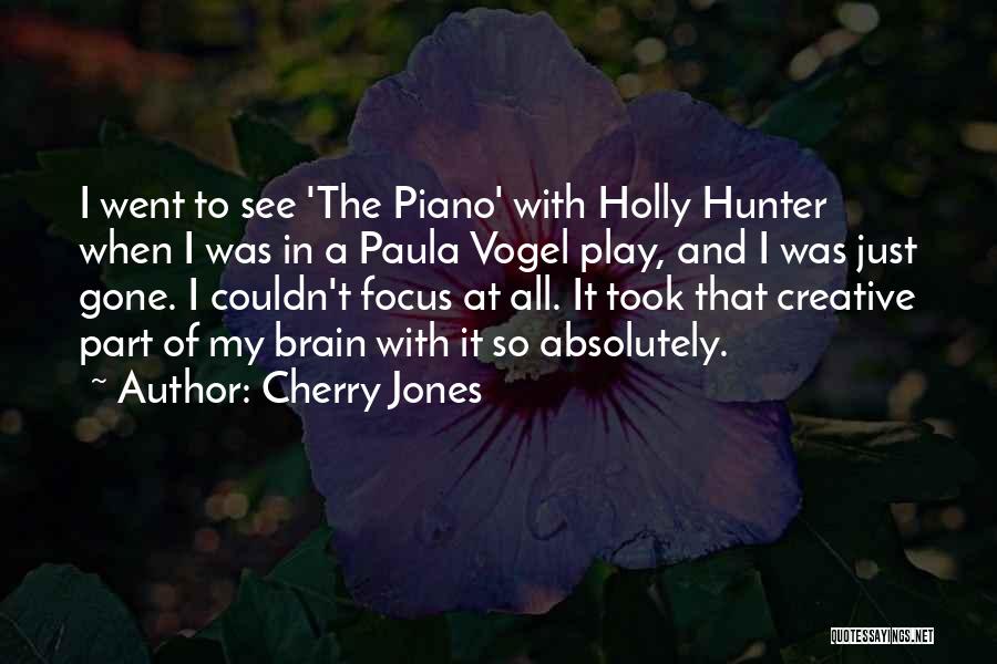 Cherry Jones Quotes: I Went To See 'the Piano' With Holly Hunter When I Was In A Paula Vogel Play, And I Was