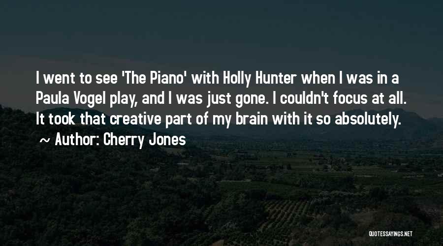 Cherry Jones Quotes: I Went To See 'the Piano' With Holly Hunter When I Was In A Paula Vogel Play, And I Was