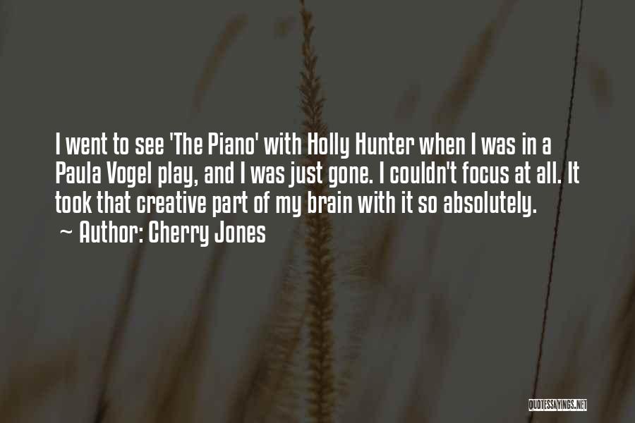 Cherry Jones Quotes: I Went To See 'the Piano' With Holly Hunter When I Was In A Paula Vogel Play, And I Was