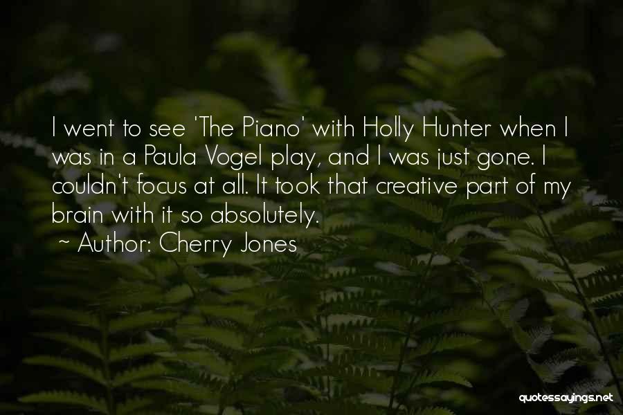 Cherry Jones Quotes: I Went To See 'the Piano' With Holly Hunter When I Was In A Paula Vogel Play, And I Was