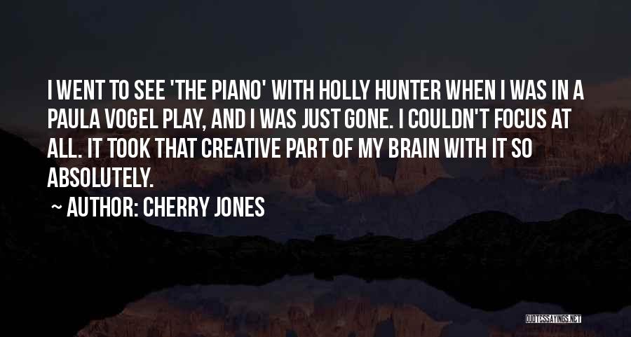 Cherry Jones Quotes: I Went To See 'the Piano' With Holly Hunter When I Was In A Paula Vogel Play, And I Was