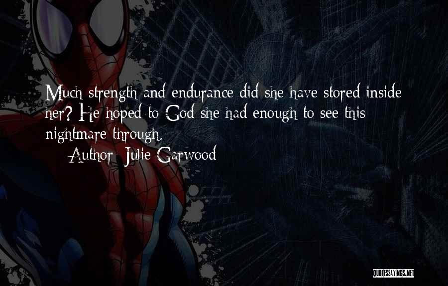 Julie Garwood Quotes: Much Strength And Endurance Did She Have Stored Inside Her? He Hoped To God She Had Enough To See This