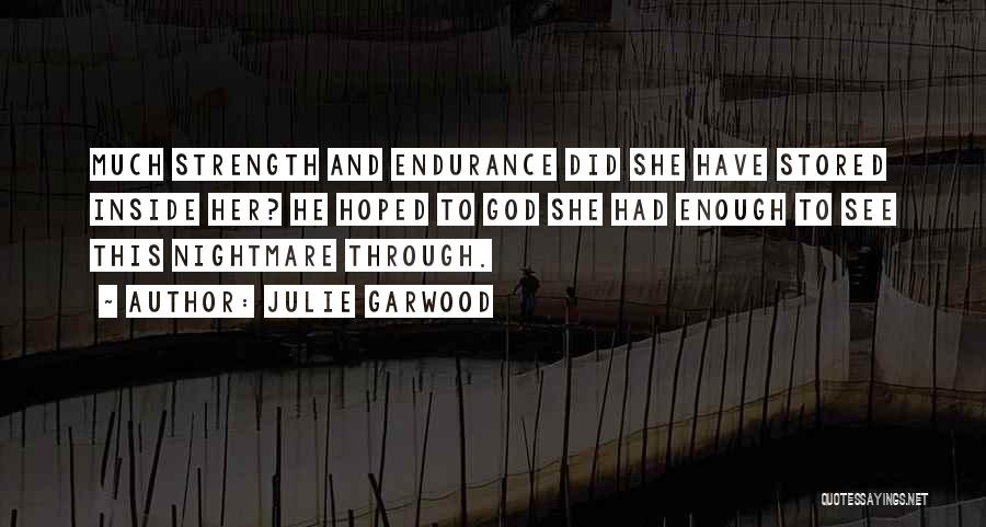 Julie Garwood Quotes: Much Strength And Endurance Did She Have Stored Inside Her? He Hoped To God She Had Enough To See This