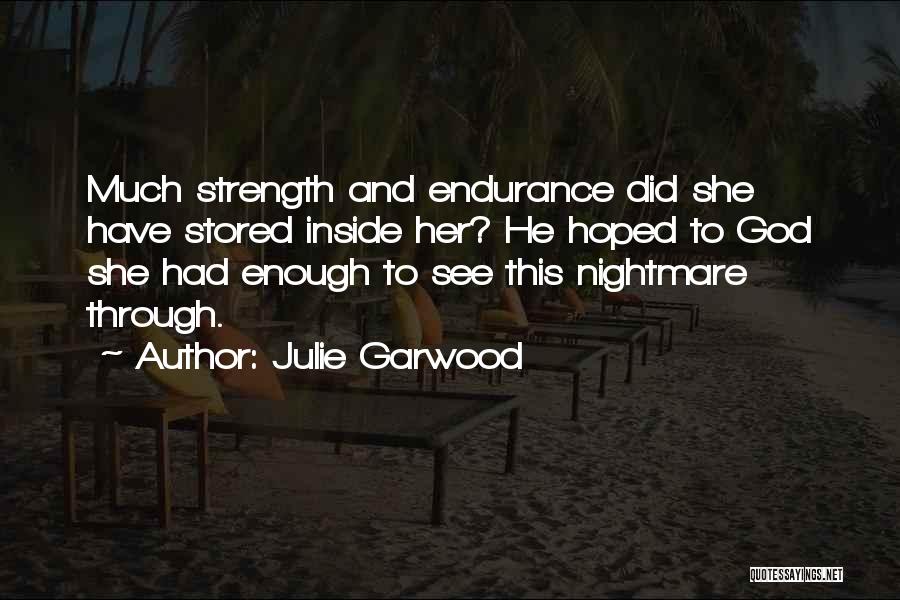 Julie Garwood Quotes: Much Strength And Endurance Did She Have Stored Inside Her? He Hoped To God She Had Enough To See This