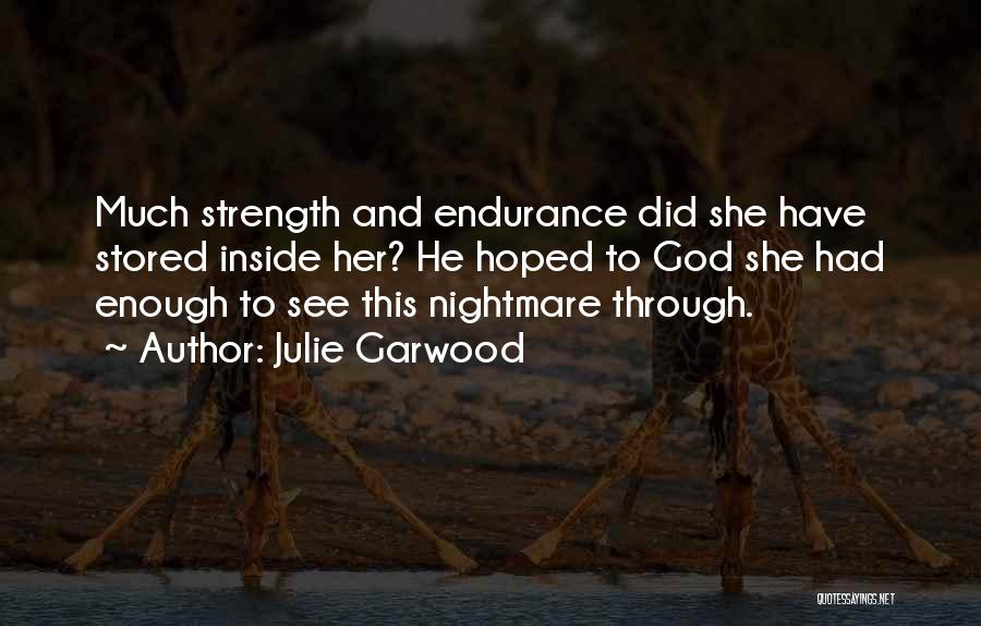 Julie Garwood Quotes: Much Strength And Endurance Did She Have Stored Inside Her? He Hoped To God She Had Enough To See This