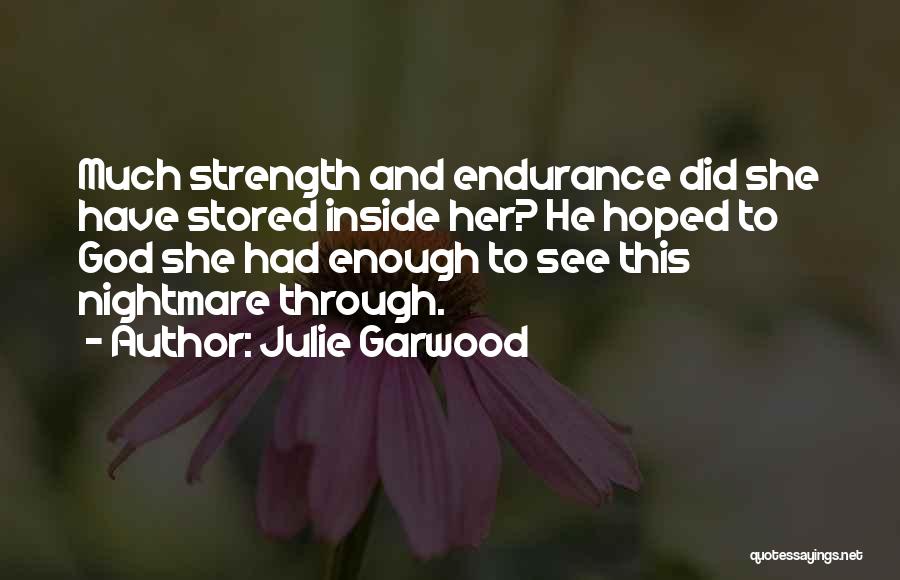 Julie Garwood Quotes: Much Strength And Endurance Did She Have Stored Inside Her? He Hoped To God She Had Enough To See This