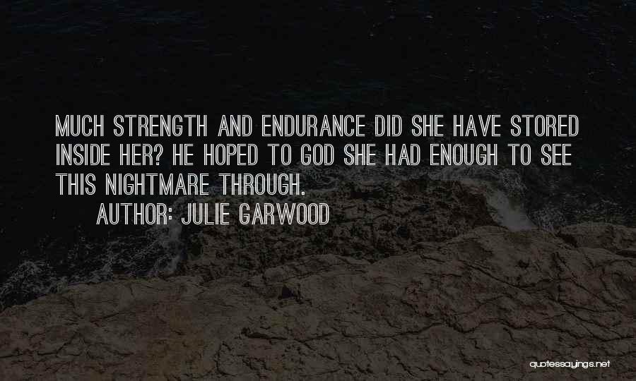 Julie Garwood Quotes: Much Strength And Endurance Did She Have Stored Inside Her? He Hoped To God She Had Enough To See This