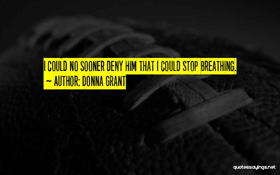 Donna Grant Quotes: I Could No Sooner Deny Him That I Could Stop Breathing.
