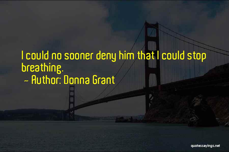 Donna Grant Quotes: I Could No Sooner Deny Him That I Could Stop Breathing.