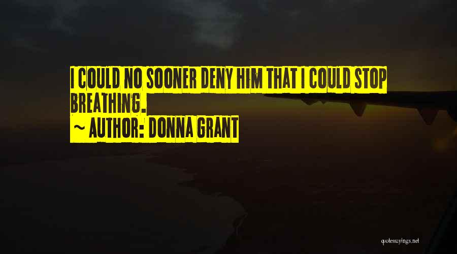 Donna Grant Quotes: I Could No Sooner Deny Him That I Could Stop Breathing.