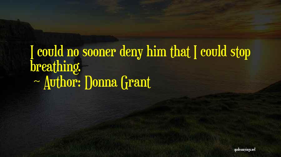 Donna Grant Quotes: I Could No Sooner Deny Him That I Could Stop Breathing.
