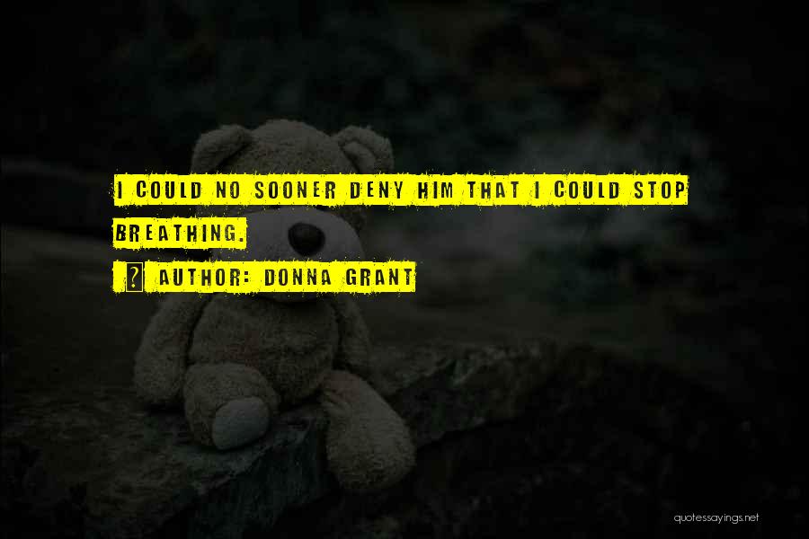 Donna Grant Quotes: I Could No Sooner Deny Him That I Could Stop Breathing.
