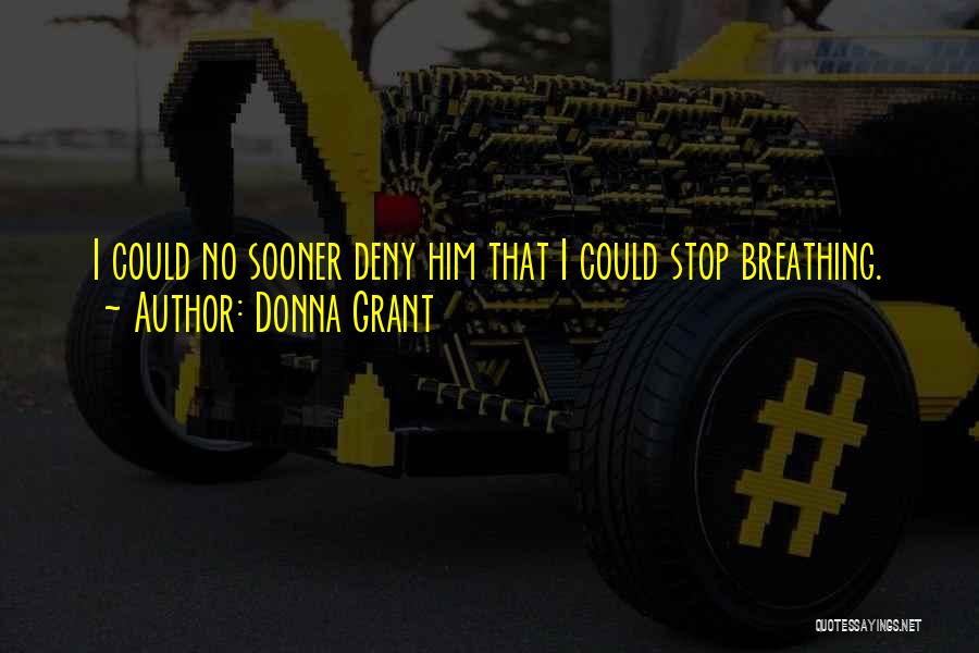 Donna Grant Quotes: I Could No Sooner Deny Him That I Could Stop Breathing.