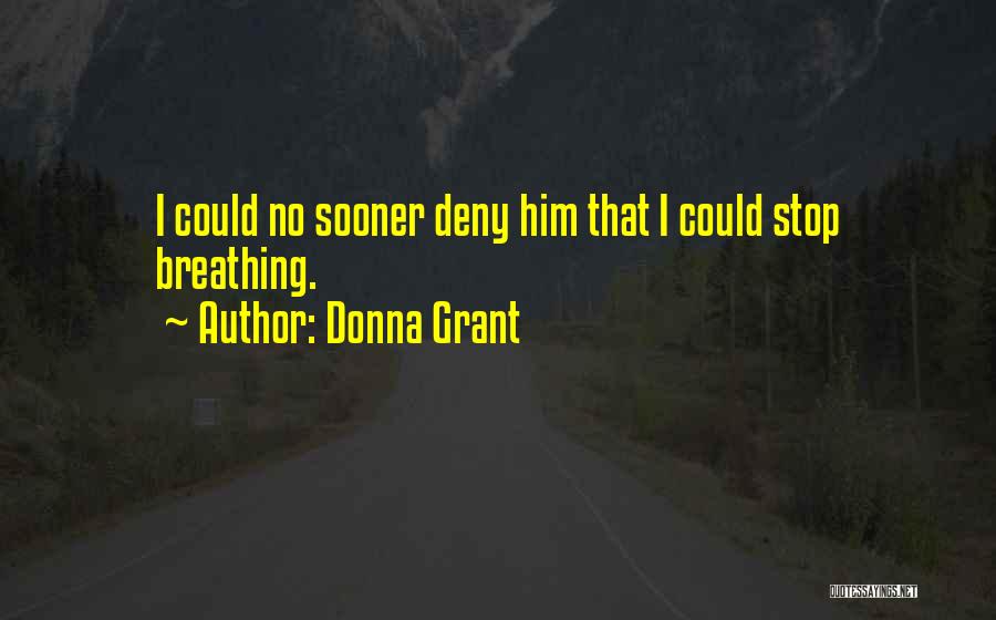 Donna Grant Quotes: I Could No Sooner Deny Him That I Could Stop Breathing.