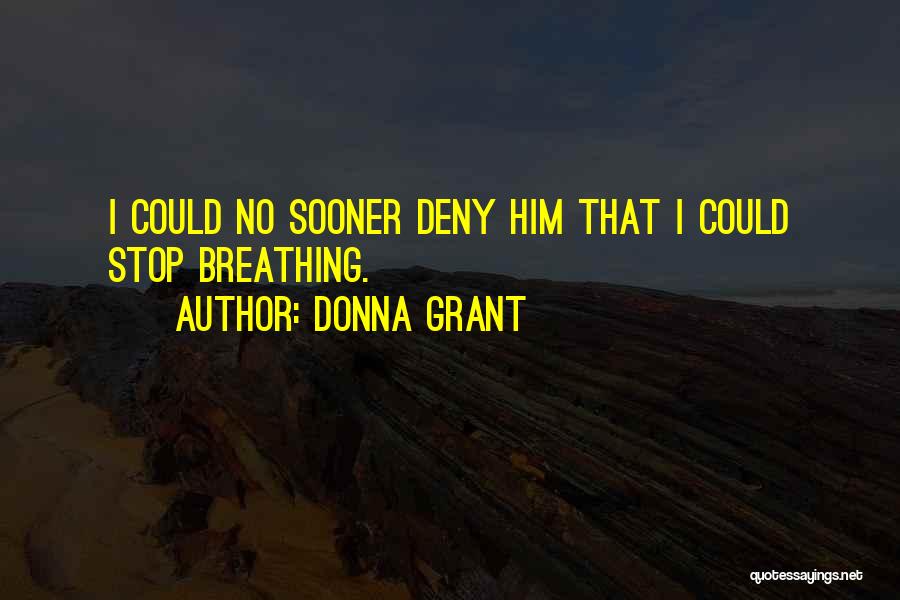 Donna Grant Quotes: I Could No Sooner Deny Him That I Could Stop Breathing.
