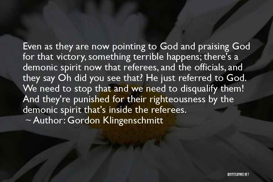 Gordon Klingenschmitt Quotes: Even As They Are Now Pointing To God And Praising God For That Victory, Something Terrible Happens; There's A Demonic