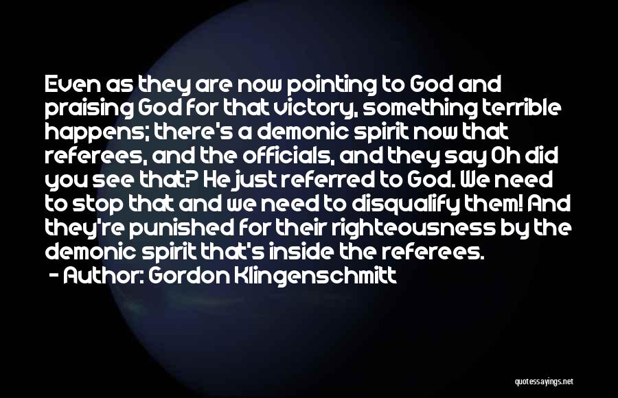 Gordon Klingenschmitt Quotes: Even As They Are Now Pointing To God And Praising God For That Victory, Something Terrible Happens; There's A Demonic