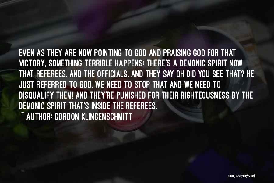 Gordon Klingenschmitt Quotes: Even As They Are Now Pointing To God And Praising God For That Victory, Something Terrible Happens; There's A Demonic