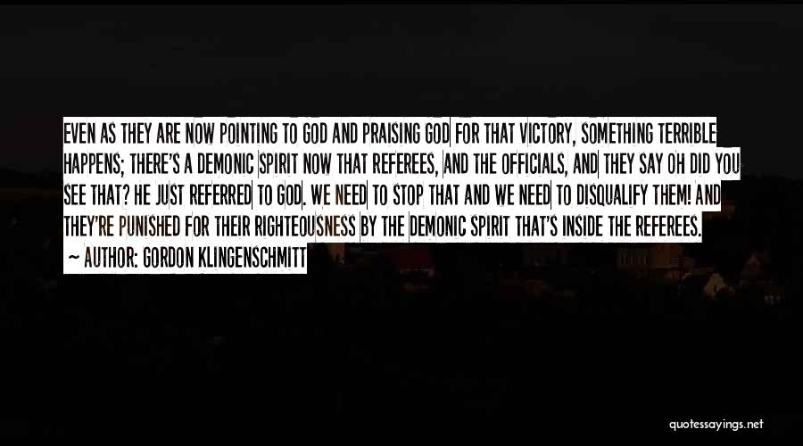 Gordon Klingenschmitt Quotes: Even As They Are Now Pointing To God And Praising God For That Victory, Something Terrible Happens; There's A Demonic