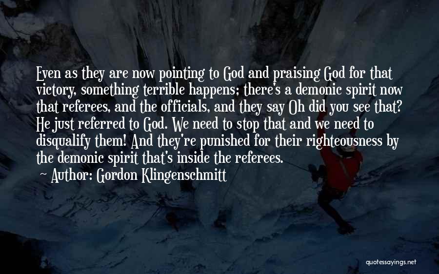 Gordon Klingenschmitt Quotes: Even As They Are Now Pointing To God And Praising God For That Victory, Something Terrible Happens; There's A Demonic