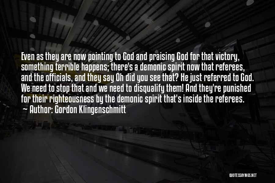 Gordon Klingenschmitt Quotes: Even As They Are Now Pointing To God And Praising God For That Victory, Something Terrible Happens; There's A Demonic