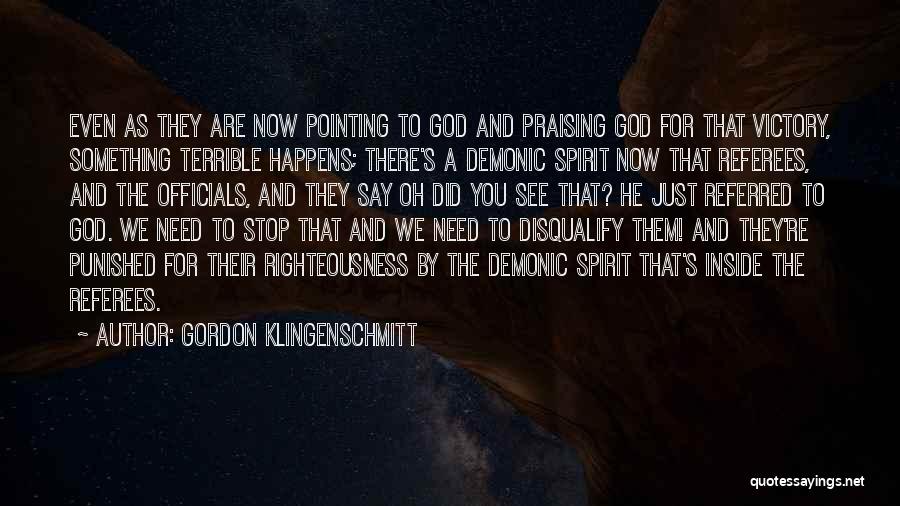 Gordon Klingenschmitt Quotes: Even As They Are Now Pointing To God And Praising God For That Victory, Something Terrible Happens; There's A Demonic