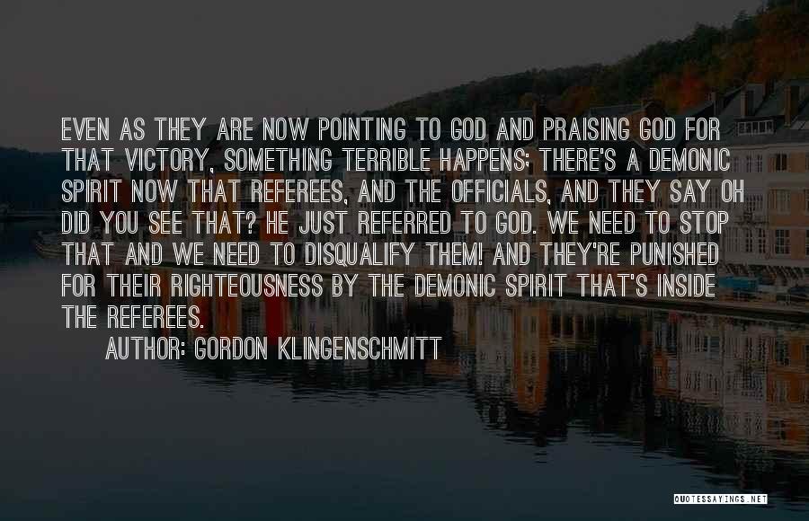 Gordon Klingenschmitt Quotes: Even As They Are Now Pointing To God And Praising God For That Victory, Something Terrible Happens; There's A Demonic